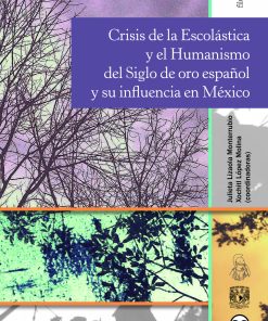 Crisis de la Escolástica y el Humanismo del Siglo de oro español y su influencia en México - 1ra edición