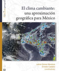 El clima cambiante: una aproximación geográfica para México - 1ra edición