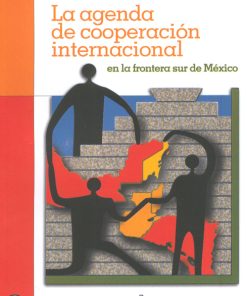 La agenda de cooperación internacional: En la frontera sur de México - 1ra edición