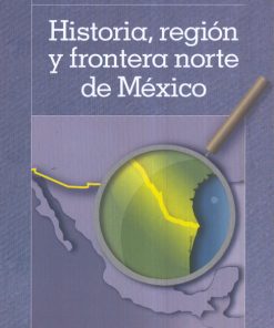 Historia, región y frontera norte de México - 1ra edición