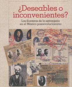 ¿Deseables o inconvenientes? Las fronteras de la Extranjería en el México posrevolucionario - 1ra edición
