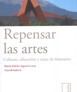 Repensar las artes. Culturas, educación y cruce de itinerarios - 1ra edición