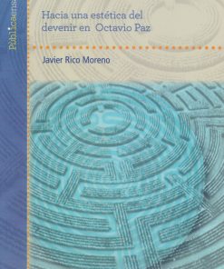 La historia y el laberinto. Hacia una estética del devenir en Octavio Paz - 1ra edición