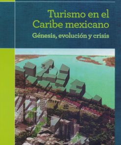 Turismo en el Caribe mexicano. Génesis, evolución y crisis - 1ra edición