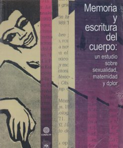 Memoria y escritura del cuerpo: un estudio sobre sexualidad, maternidad y dolor - 1ra edición