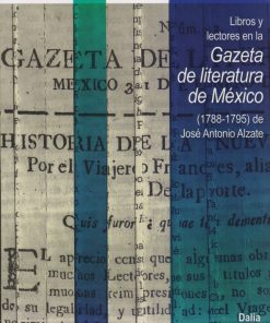 Libros y lectores en la Gazeta de literatura de México (1788-1795) de José Antonio Alzate - 1ra edición