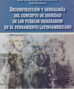Deconstrucción y genealogía del concepto de dignidad de los pueblos originarios en el pensamiento latinoamericano - 1ra edición
