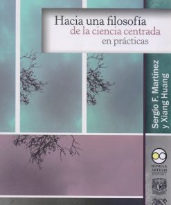 Hacia una filosofía de la ciencia centrada en prácticas - 1ra edición