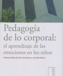 Pedagogía de lo corporal: el aprendizaje de las emociones en los niños - 1ra edición
