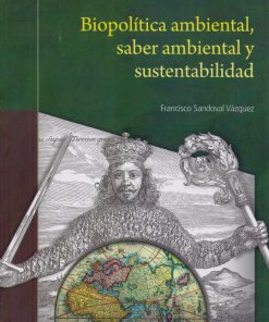 Biopolítica ambiental, saber ambiental y sustentabilidad - 1ra edición