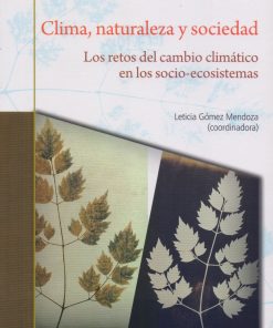 Clima, naturaleza y sociedad: Los retos del cambio climático en los socio-ecosis - 1ra edición