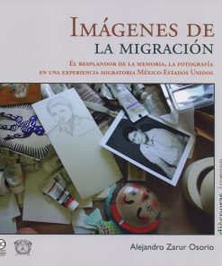 Imágenes de la migración. El resplandor de la memoria, la fotografía en una experiencia migratoria México-Estados Unidos - 1ra edición