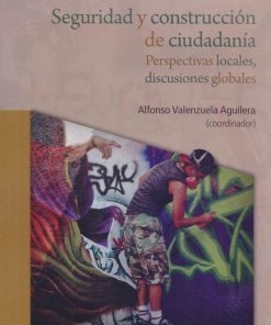 Seguridad y construcción de ciudadanía. Perspectivas locales, discusiones globales - 1ra edición