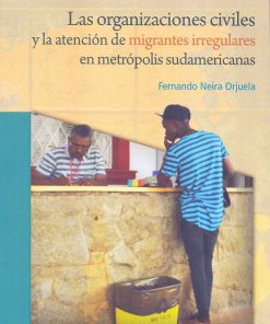 Las organizaciones civiles y la atención de migrantes irregulares en metrópolis sudamericanas - 1ra edición