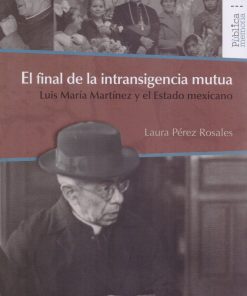El Final de la Intransigencia Mutua, Luis María Martínez y el Estado Mexicano - 1ra edición