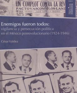 Enemigos fueron todos: vigilancia y persecución política en el México posrevolucionario (1924-1946) - 1ra edición