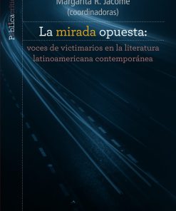 La mirada opuesta: voces de victimarios en la literatura latinoamericana contemporánea - 1ra edición