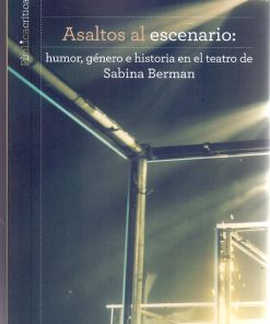 Asaltos al escenario: humor, género e historia en el teatro de Sabina Berman - 1ra edición