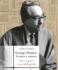 George Steiner: Lectura y catarsis - 1ra edición