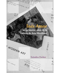 Inés Amor y los primeros años de la Galería de Arte Mexicano - 1ra edición