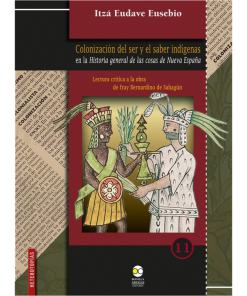 Colonización del ser y el saber indígenas en la historia general de las cosas de Nueva España - 1ra edición