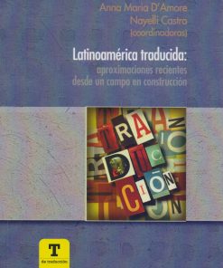 Latinoamérica traducida: aproximaciones recientes desde un campo en construcción - 1ra edición