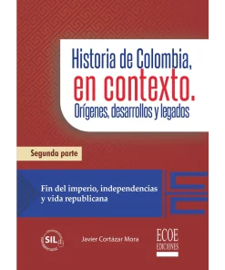 Historia de Colombia, en contexto. Orígenes, desarrollos y legados. Parte II - 1ra edición